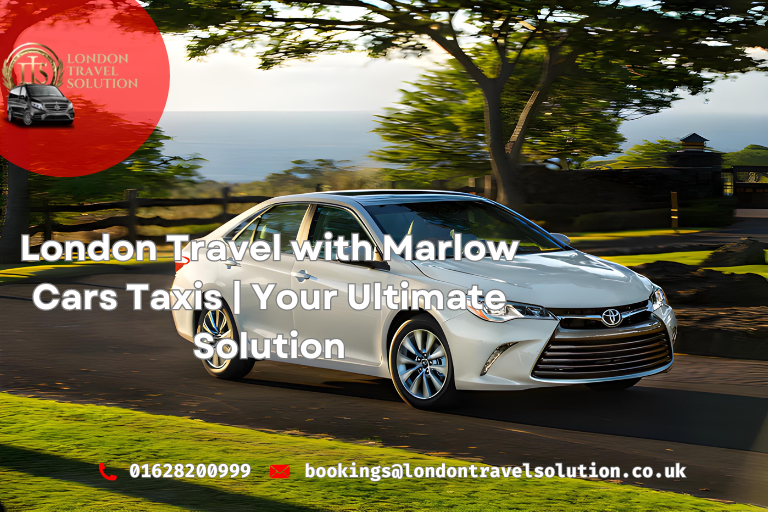London Travel with Marlow Cars Taxis Your Ultimate Solution
