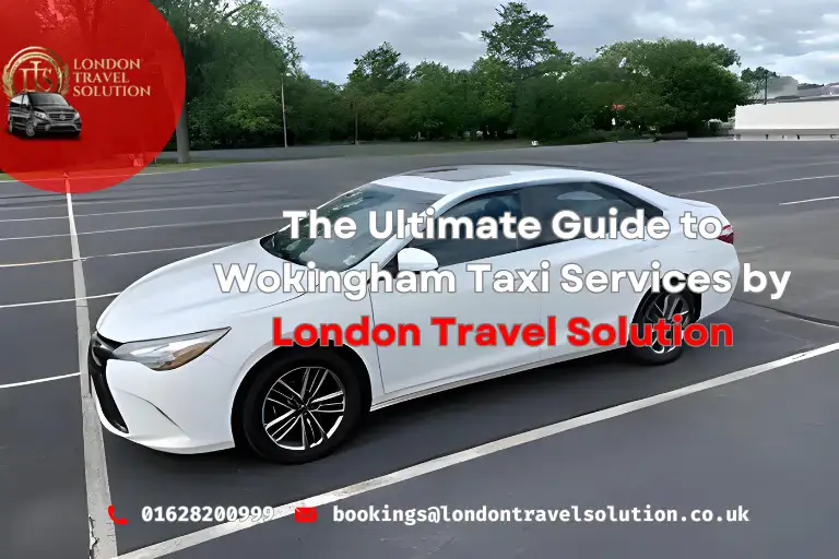 The Ultimate Guide to Wokingham Taxi Services by London Travel Solution